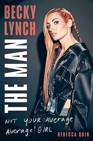 Read Book Becky Lynch: The Man: Not Your Average Average Girl by Rebecca Quin