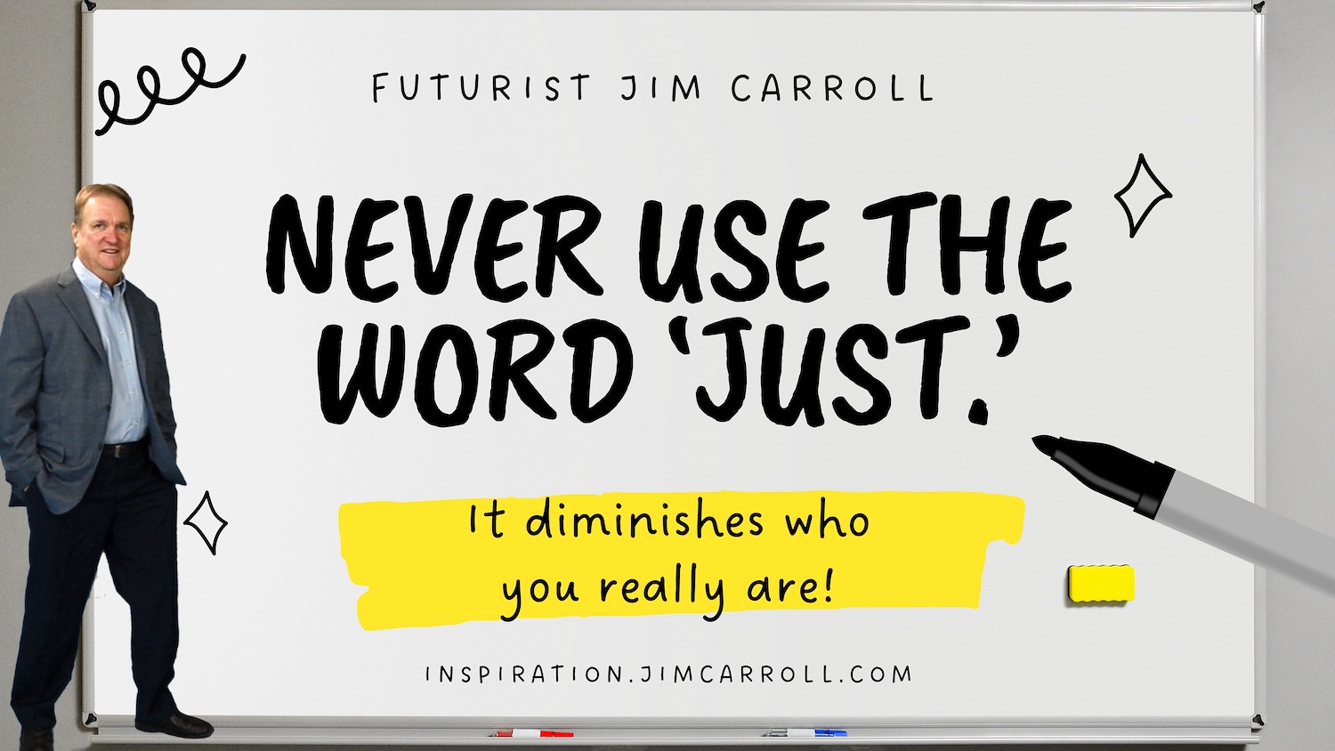 "Never use the word 'just. It diminishes who you really are!" - Futurist Jim Carroll