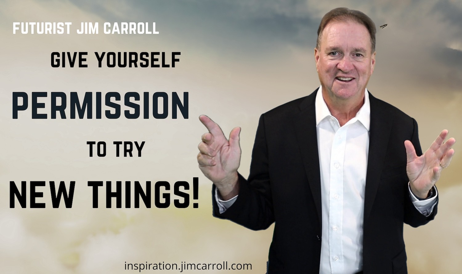 "Give yourself permission to try new things!" - Futurist Jim Carroll