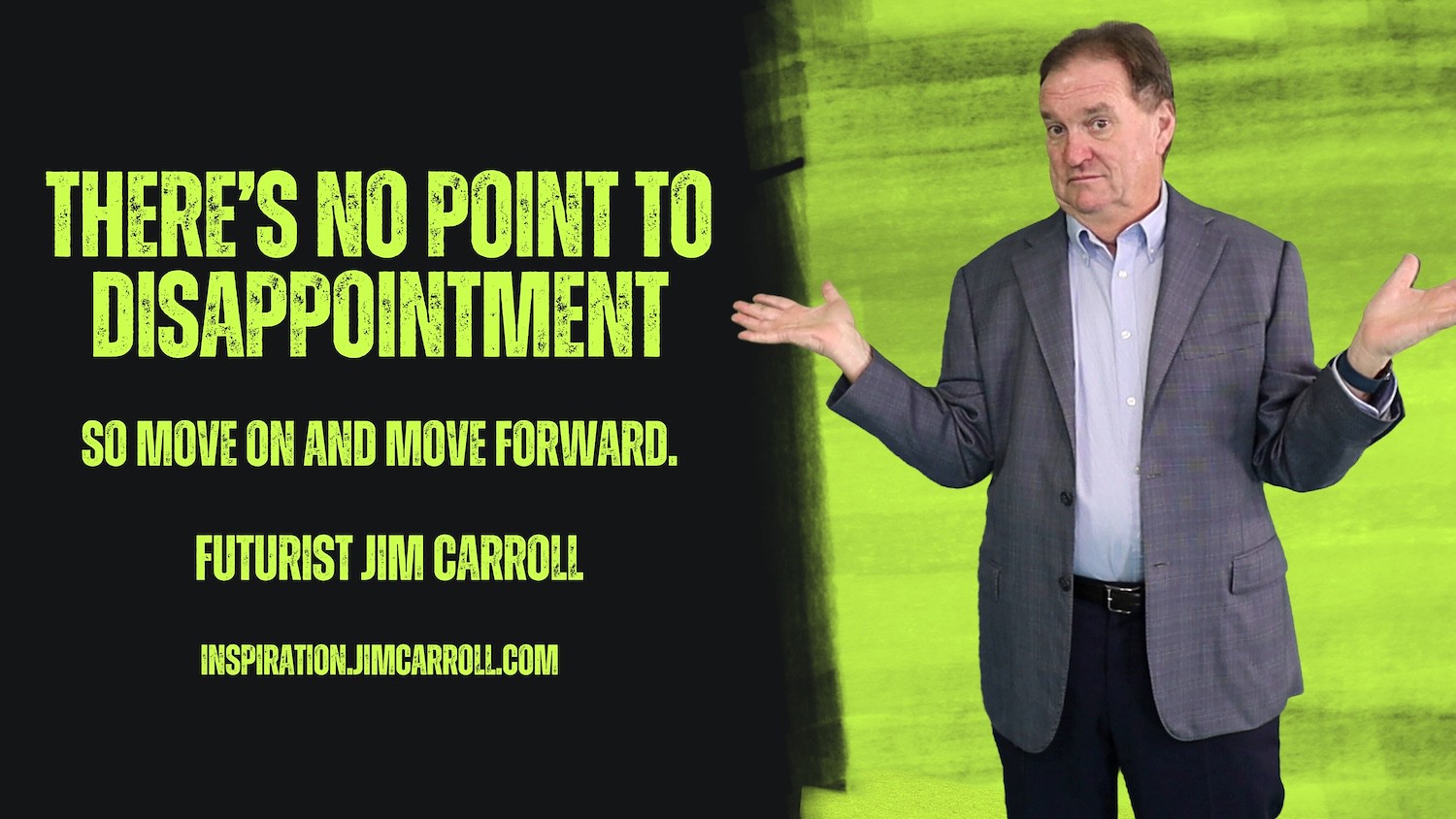 "There's no point to disappointment - so move on and move forward." - Futurist Jim Carroll