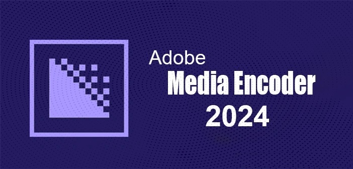 Working with Adobe Media Encoder 2024 v24.0.2.2 full