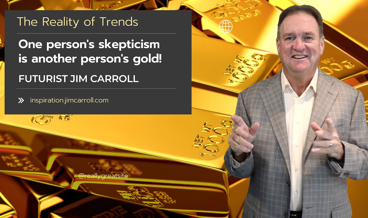 Daily Inspiration: "One person's skepticism is another person's gold!" - Futurist Jim Carroll