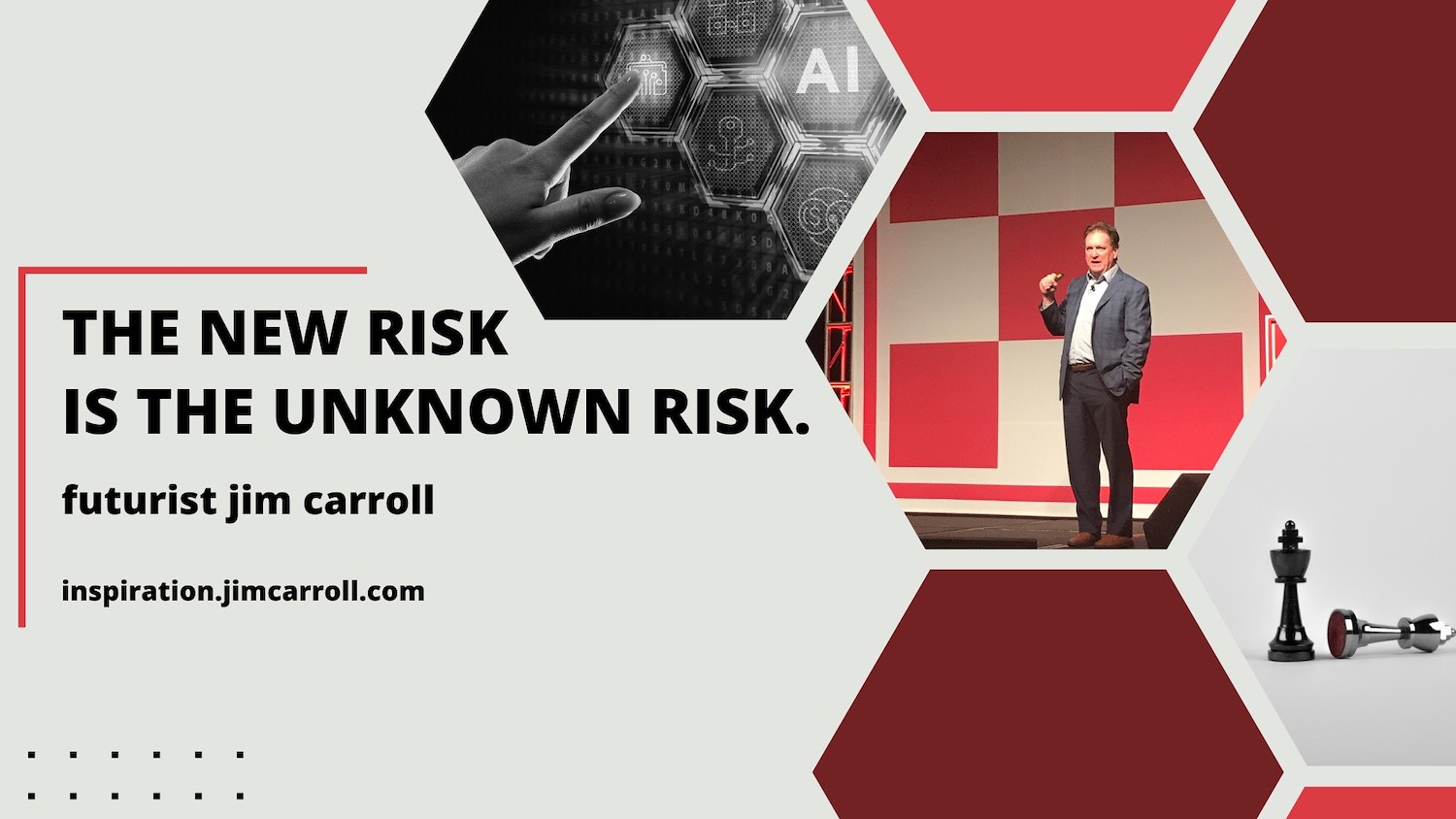 "The new risk is the unknown risk!" - Futurist Jim Carroll