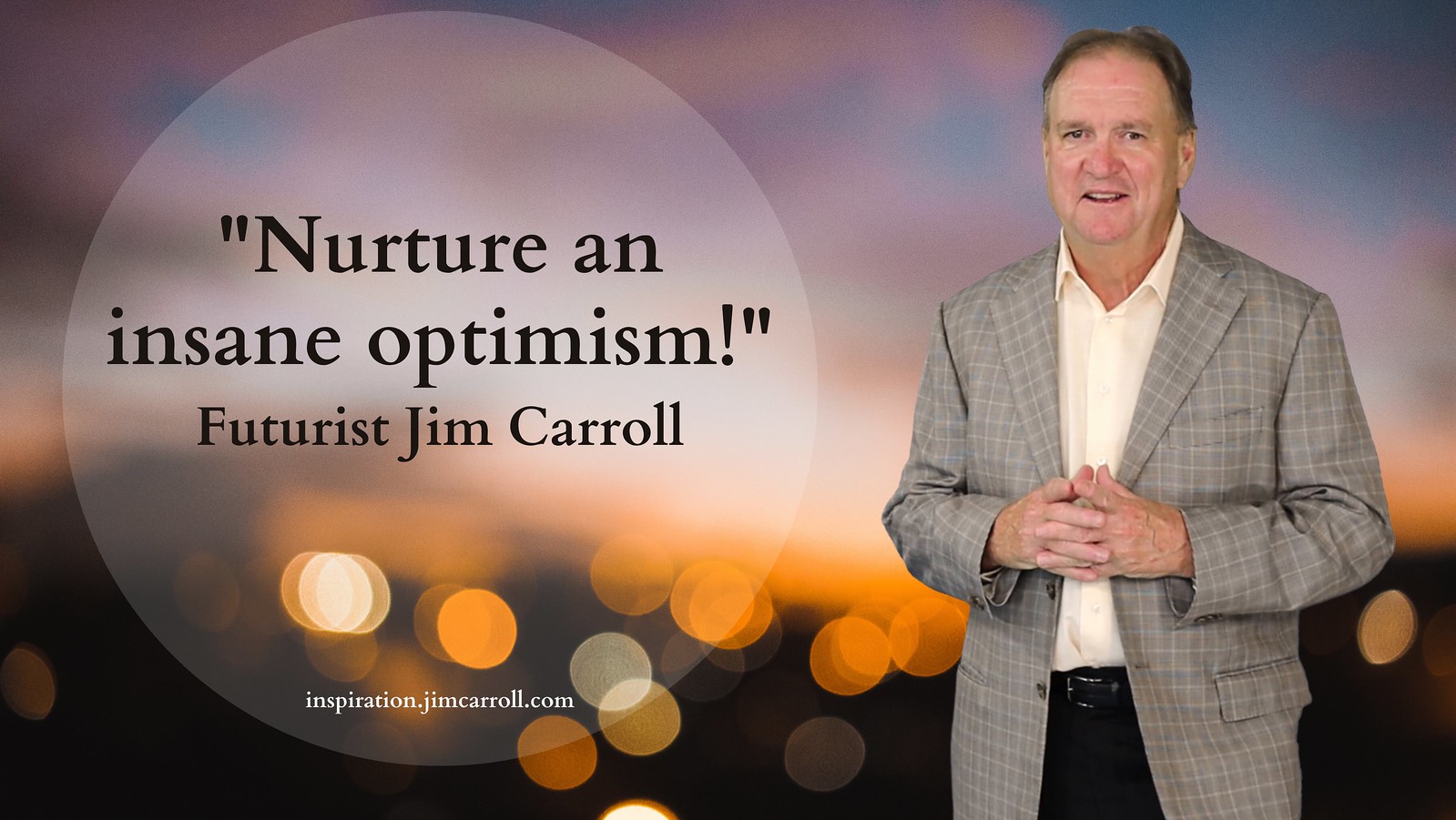 "Nurture an insane optimism!" - Futurist Jim Carroll