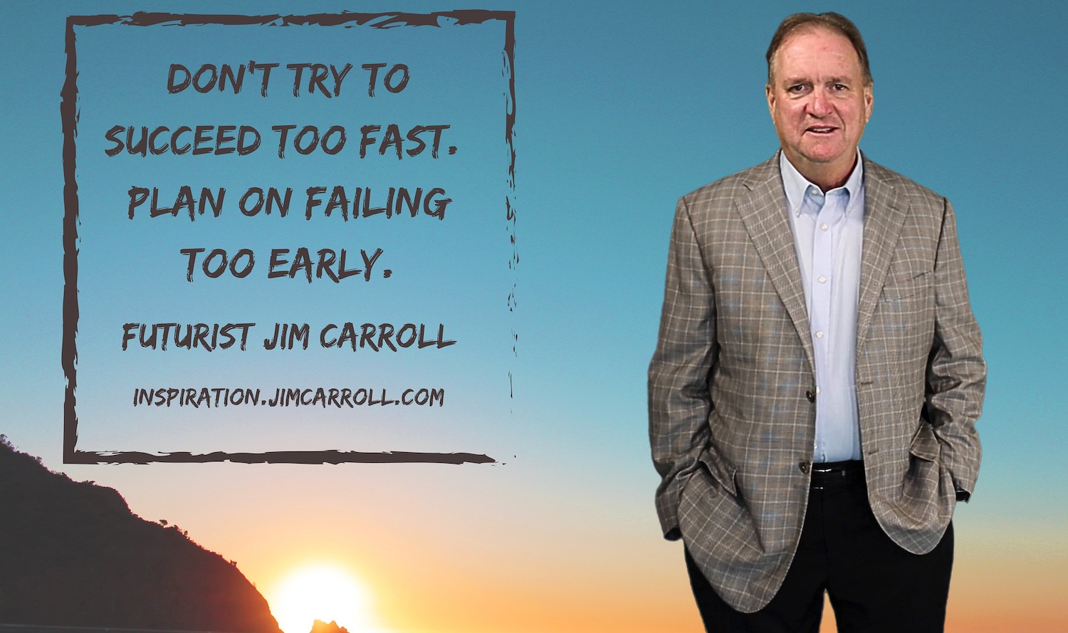 Daily Inspiration: "Don't try to succeed too fast. Plan on failing too early" - Futurist Jim Carroll