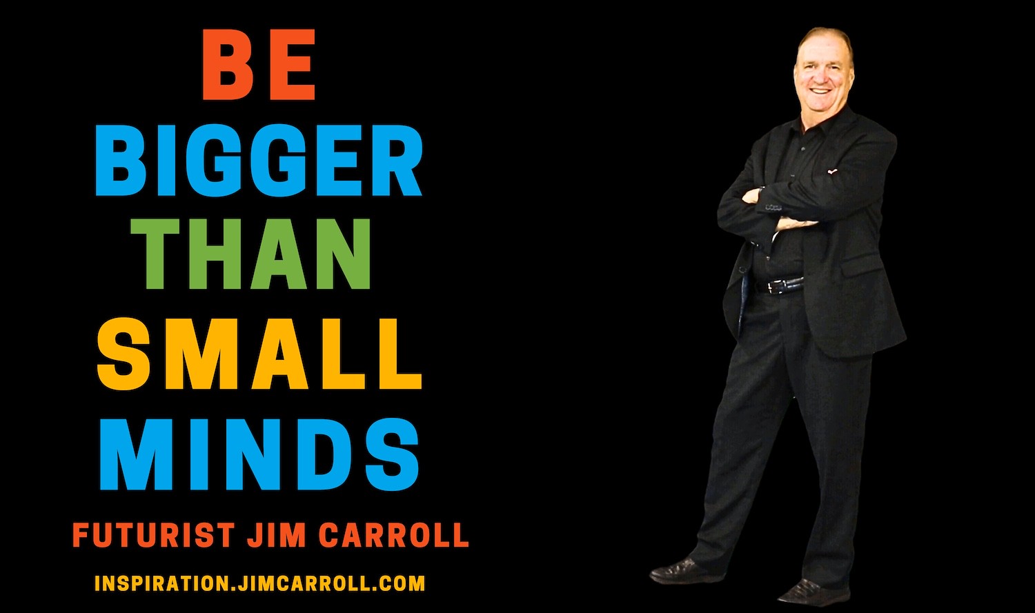 "Be bigger than small minds" - Futurist Jim Carroll