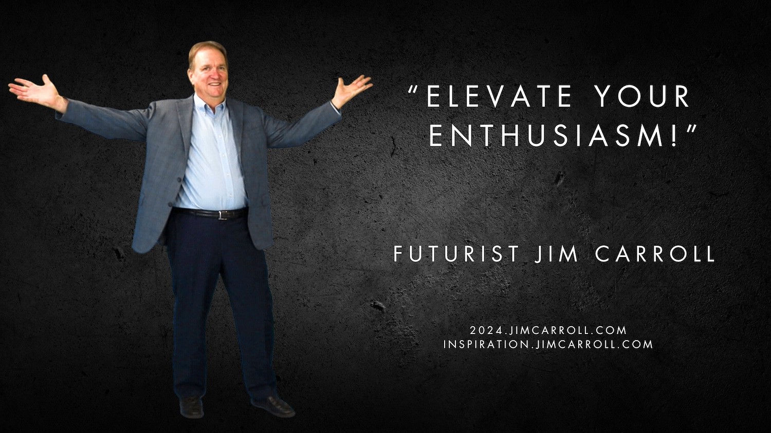 "Elevate your enthusiasm!" - Futurist Jim Carroll