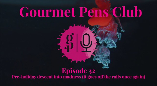 Gourmet Pens Club - Episode 32 - Pre-holiday descent into madness (it goes off the rails once again) Title Card