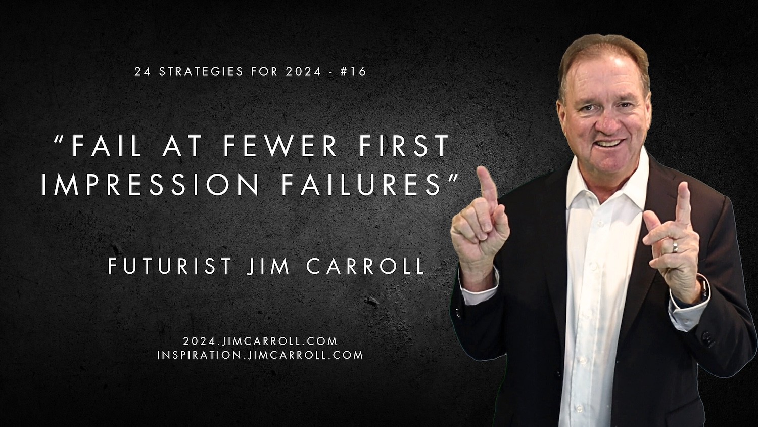 "Fail at fewer first impression failures" - Futurist Jim Carroll