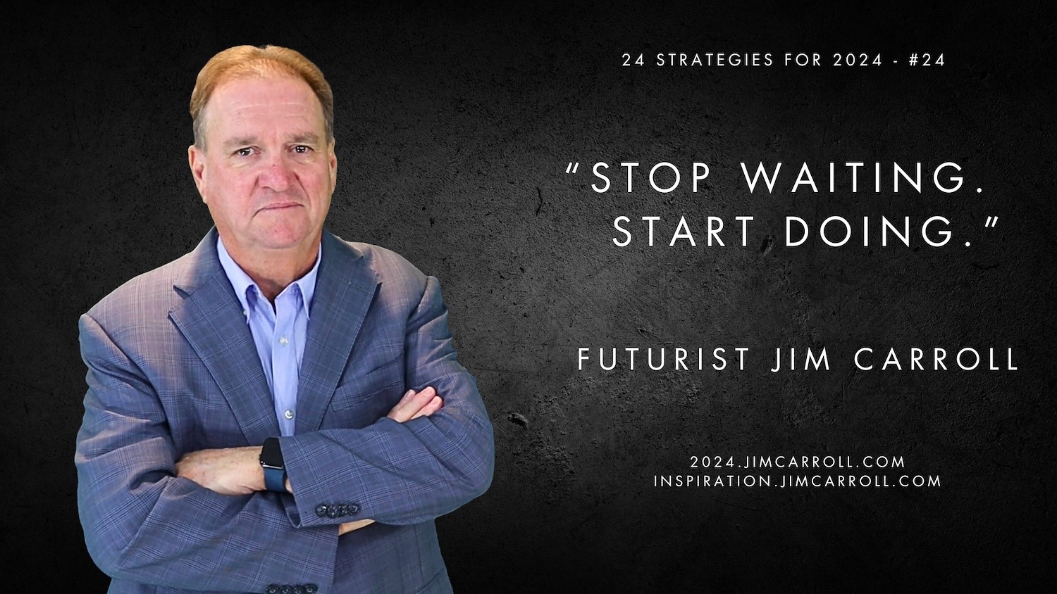 "Stop waiting. Start doing!" - Futurist Jim Carroll