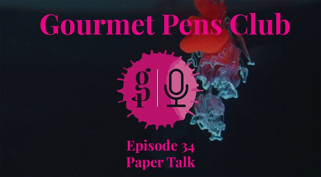 Gourmet Pens Club - Episode 34 - Paper Talk