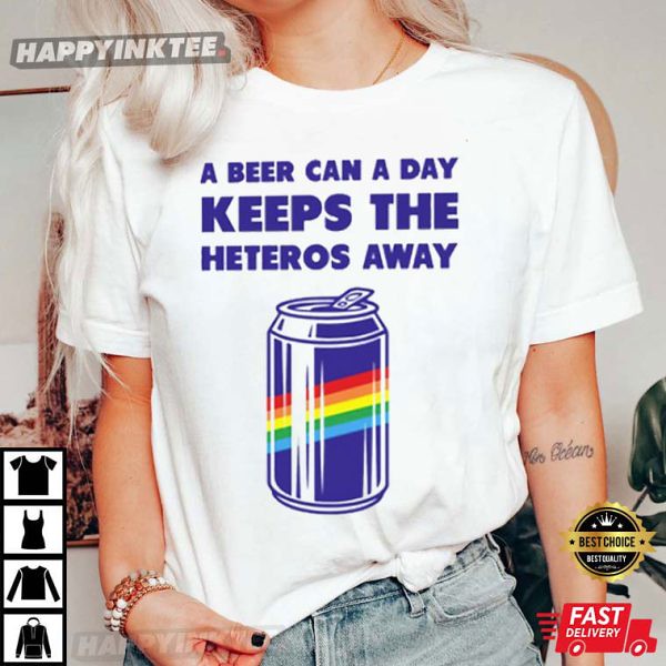 A Beer Can A Day Keep The Heteros Away T-Shirt
