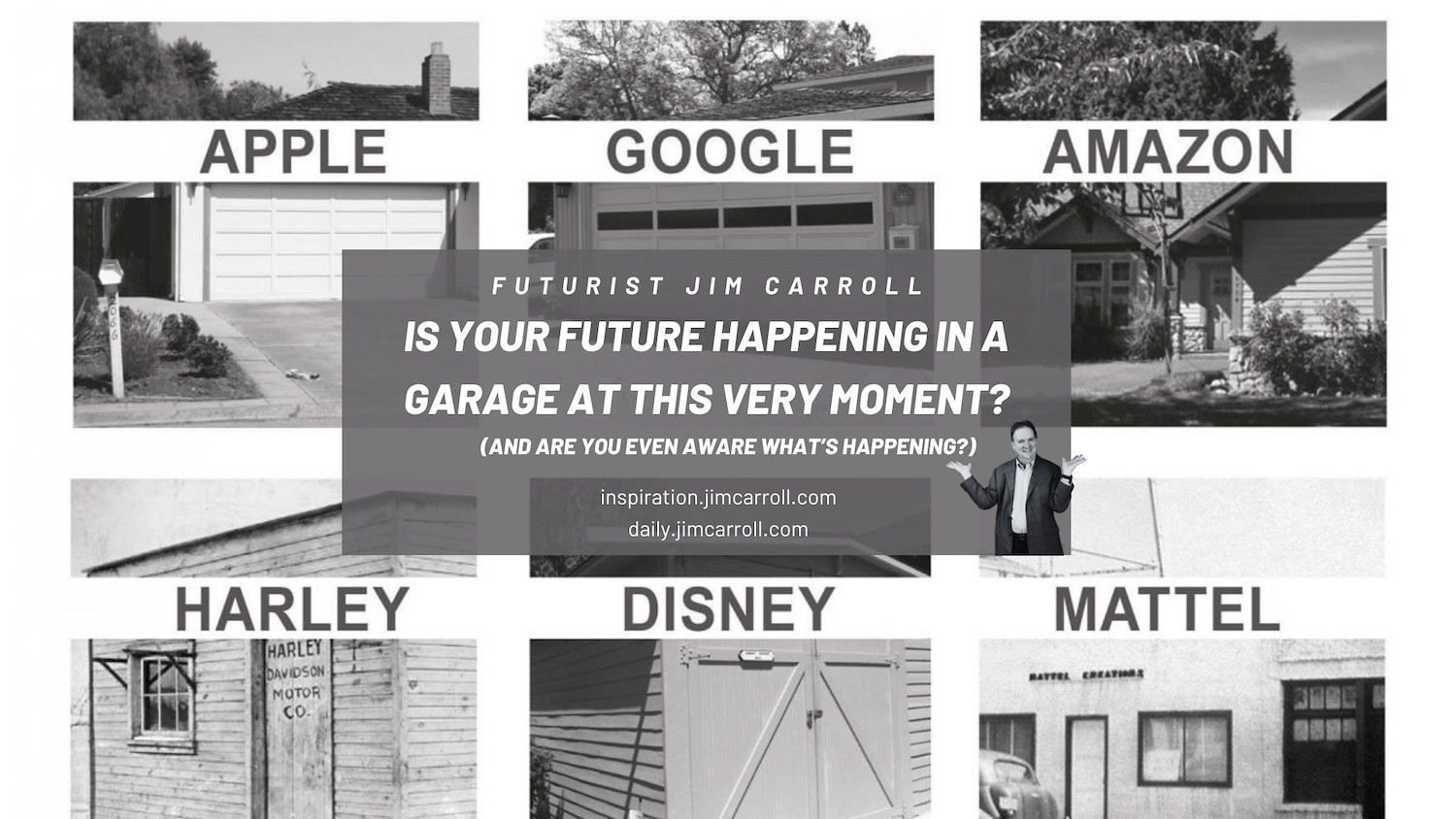 GarageIn"Is your future happening in a garage at this very moment? (And are you even aware what's happening?)" - Futurist Jim Carroll