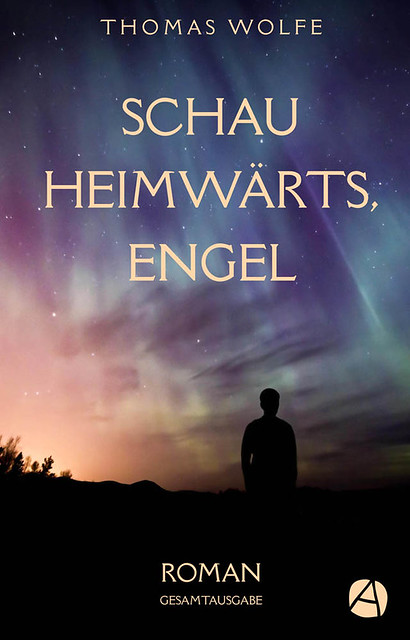 Thomas Wolfe: Schau heimwärts, Engel. Gesamtausgabe