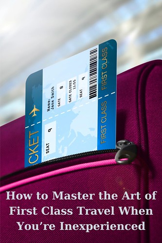How to Master the Art of First Class Travel When You’re Inexperienced 