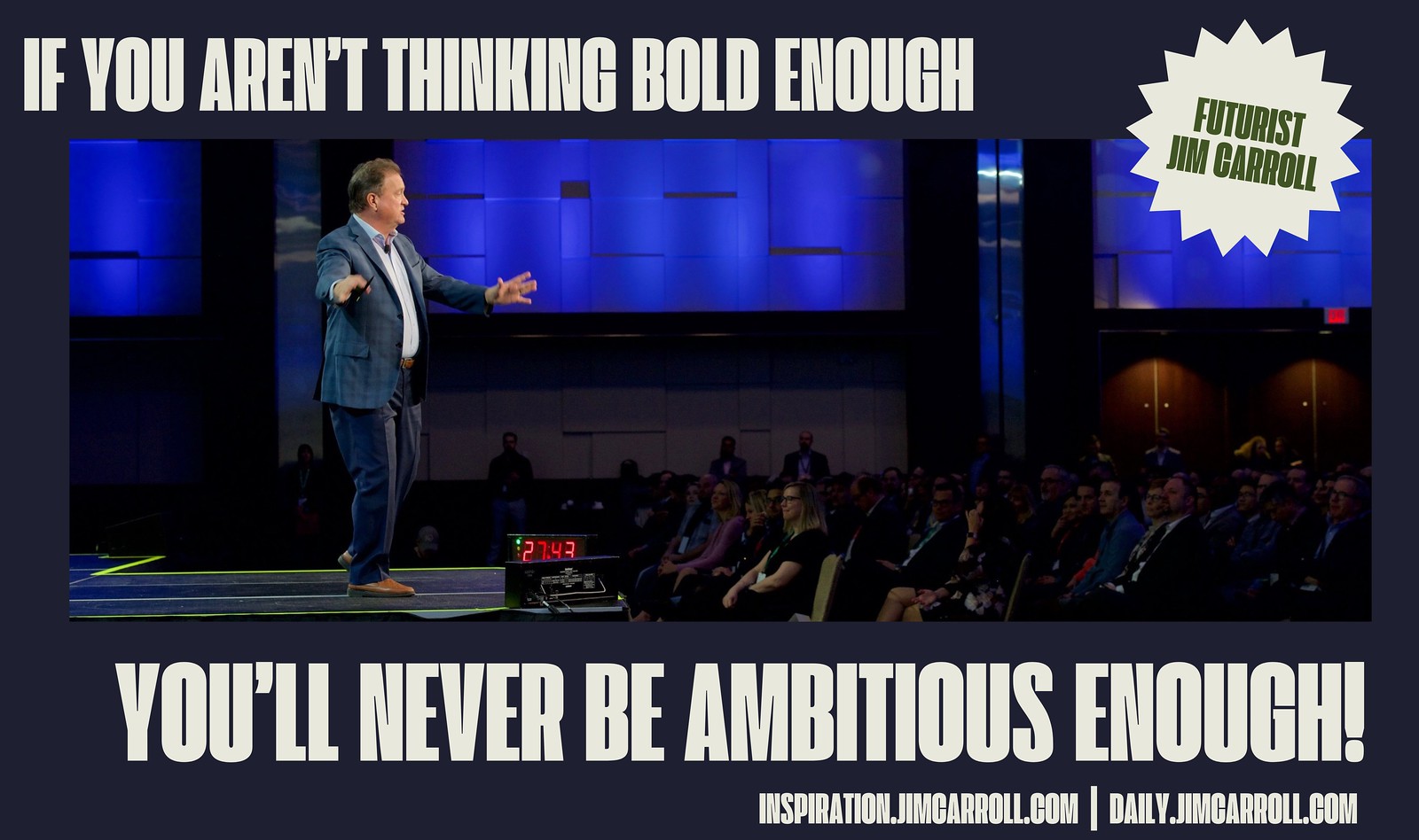 "If you aren't thinking bold enough you'll never be ambitious enough!" - Futurist Jim Carroll