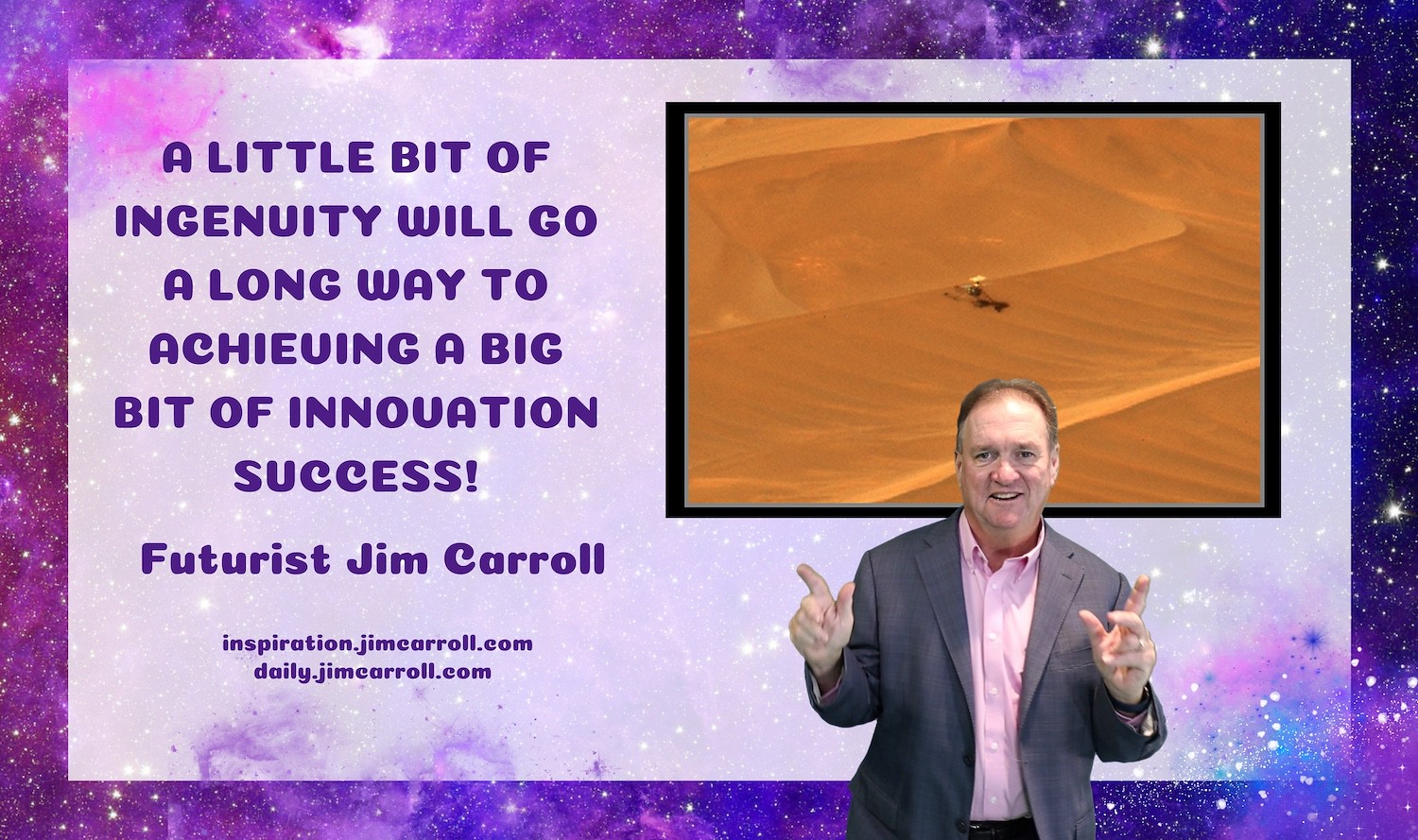 "A little bit of ingenuity will go a long way to achieving a big bit of innovation success!" - Futurist Jim Carroll