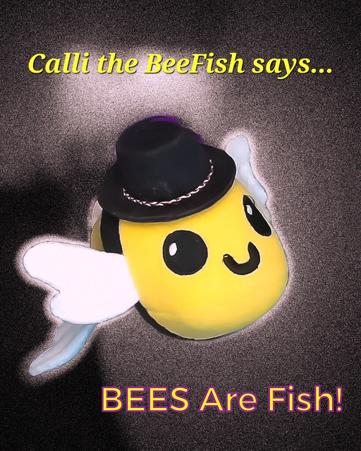 Calli the BeeFish says... Bees Are Fish! • 2024 01‐30