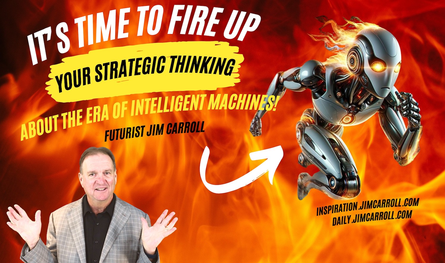 "It's time to fire up your strategic thinking about the era of intelligent machines!" - Futurist Jim Carroll