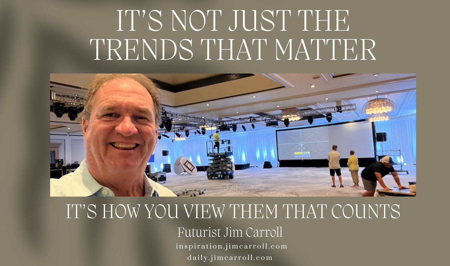 "It's not just the trends that matter. It's how you view them that counts!" - Futurist Jim Carroll