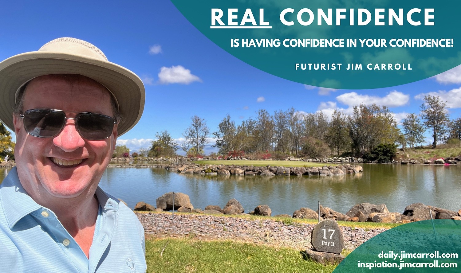 "REAL confidence is having confidence in your confidence!" - Futurist Jim Carroll