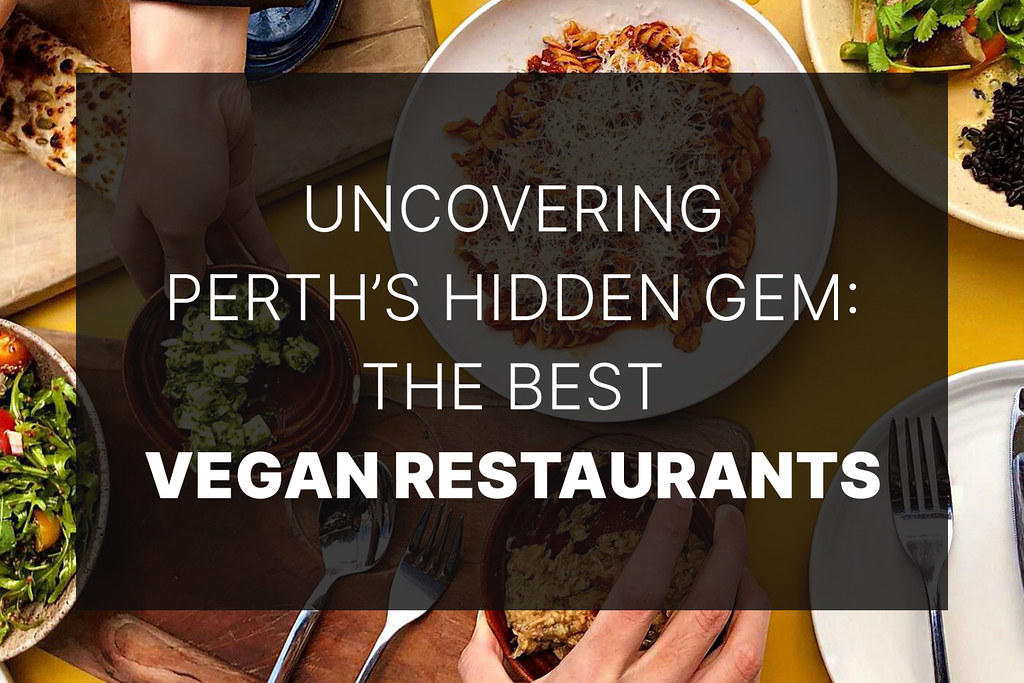 Uncovering Perth’s Hidden Gem: The Best Vegan Restaurants