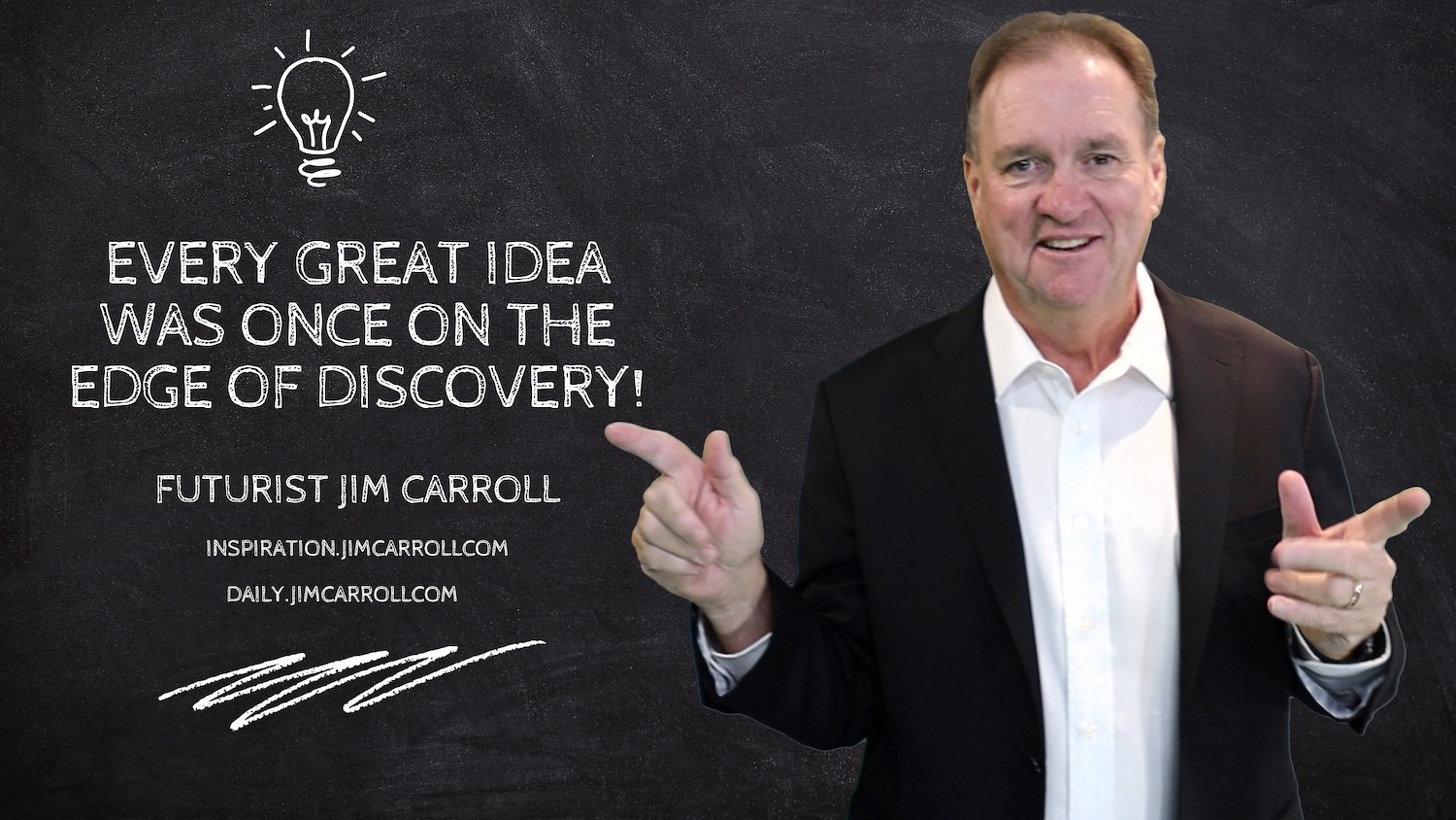 "Every great idea was once on the edge of discovery!" - Futurist Jim Carroll