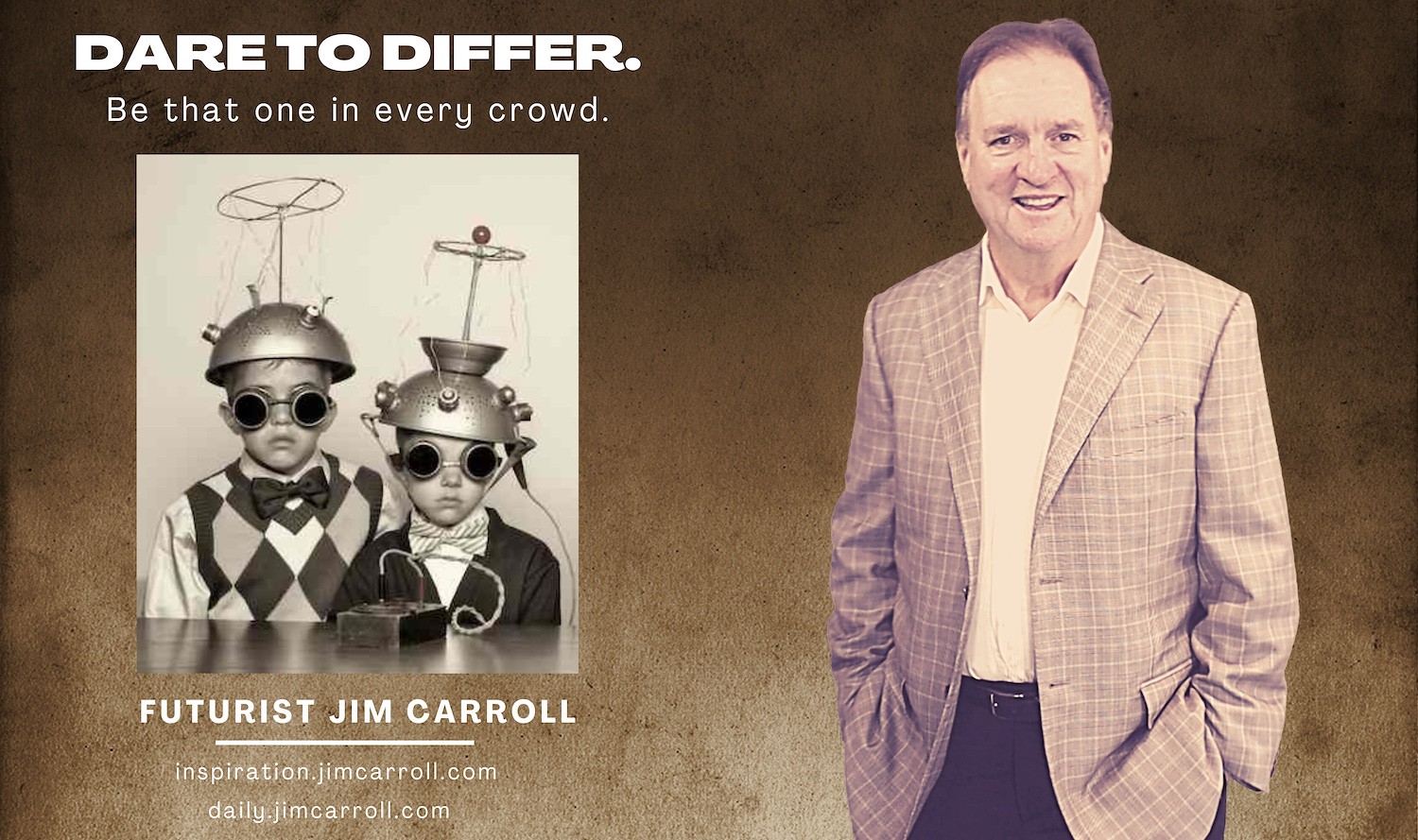 Daily Inspiration: "Dare to differ. Be that one in every crowd!" - Futurist Jim Carroll