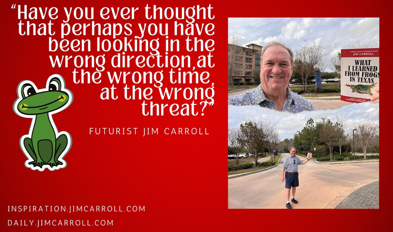 "Have you ever thought that perhaps you have been looking in the wrong direction, at the wrong time, at the wrong threat?" - Futurist Jim Carroll