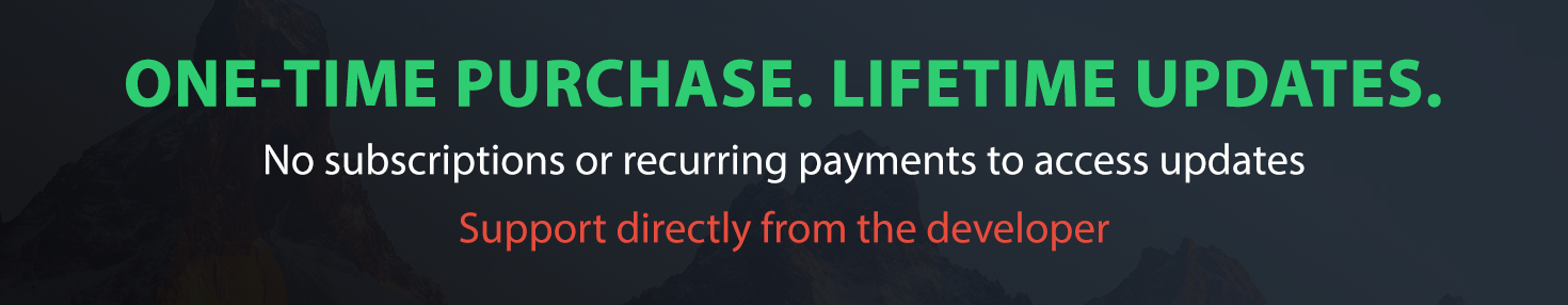 One-time purchase. Lifetime updates. No subscriptions or recurring payments to access updates. Support directly from the developer
