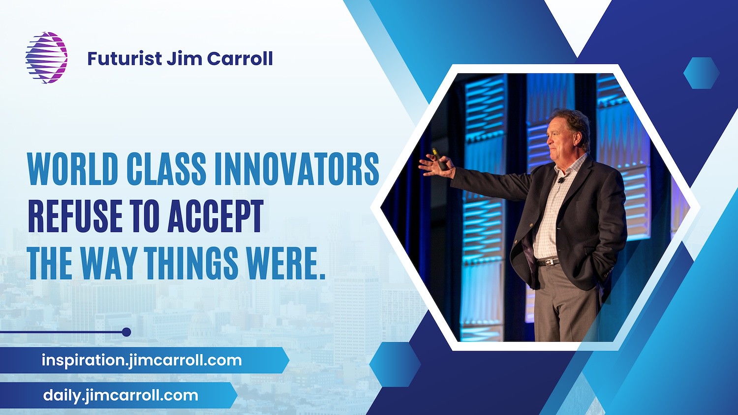 "World-class innovators refuse to accept the way things were" - Futurist Jim Carroll
