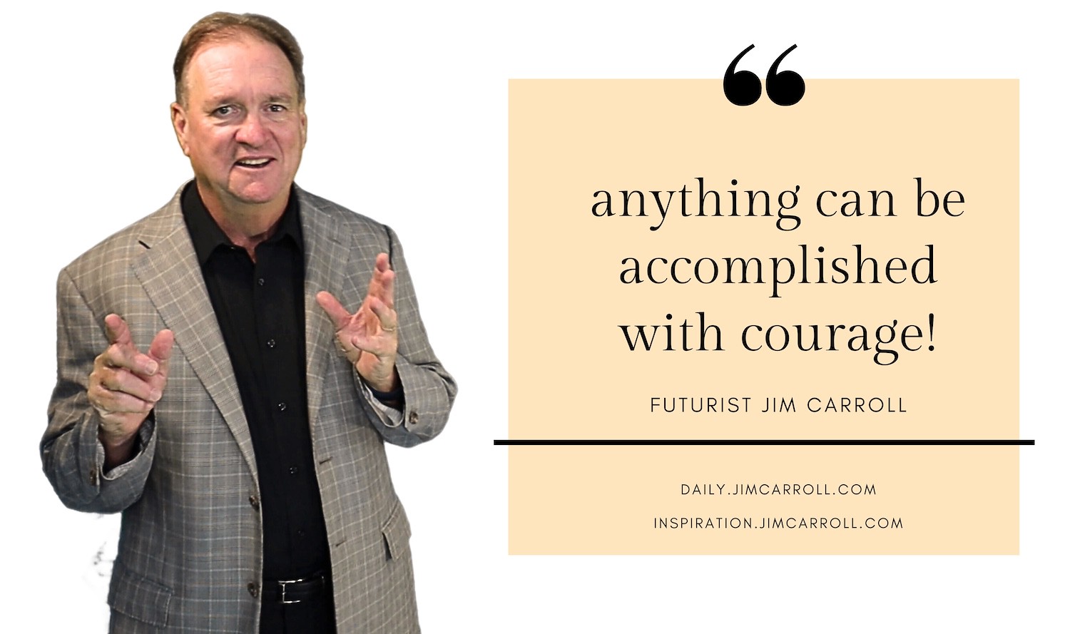 "Anything can be accomplished with courage!" - Futurist Jim Carroll