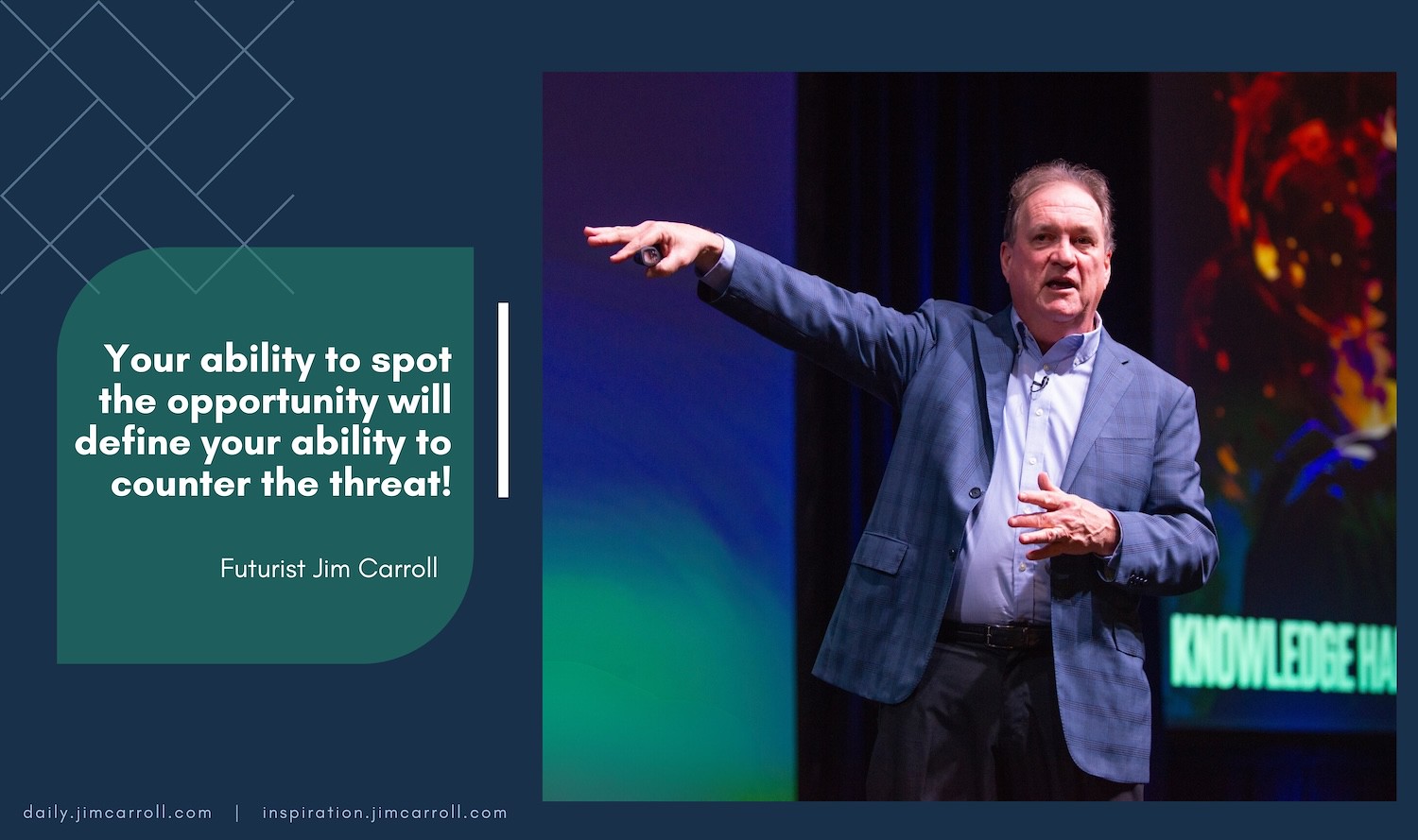"Your ability to spot the opportunity will define your ability to counter the threat!" - Futurist Jim Carroll
