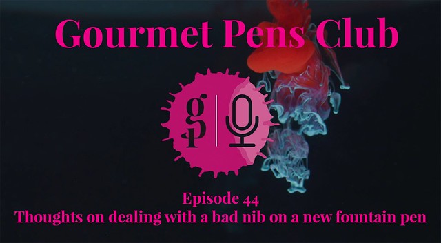 Gourmet Pens Club - Episode 44 - Thoughts on dealing with a bad nib on a new fountain pen Title Card