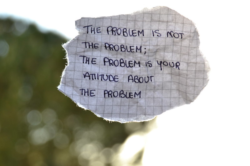 The problem is not the problem; the problem is your attitude about the problem