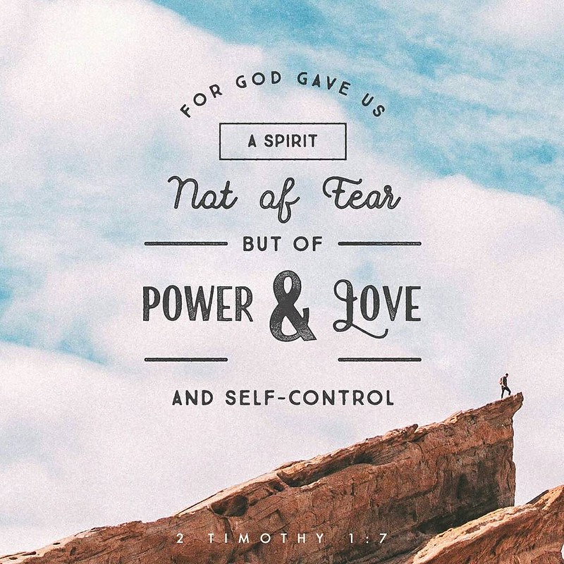 2 Timothy 1-7 "For God hath not given us the spirit of fear; but of power, and of love, and of a sound mind."