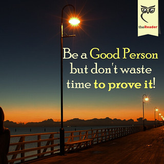 Be a good person, but don't waste time to prove it! | Flickr