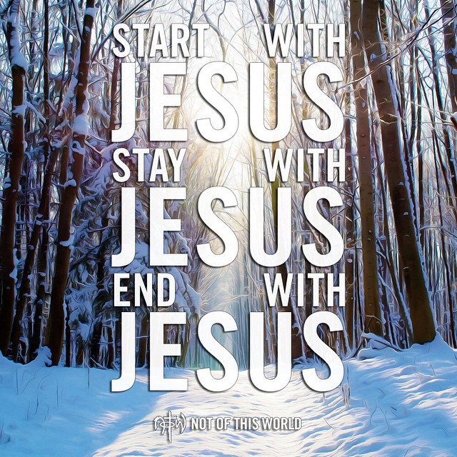 Start with Jesus. Stay with Jesus. End with Jesus. #NotOfT… | Flickr