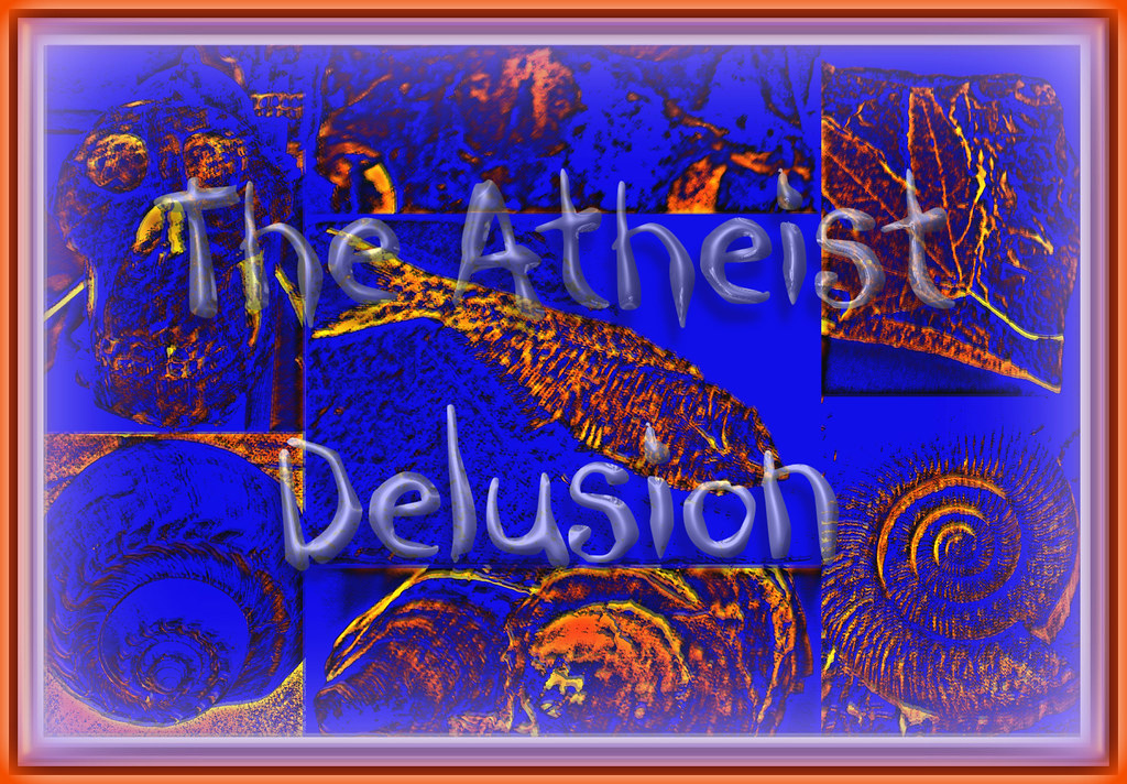 The atheist delusion.