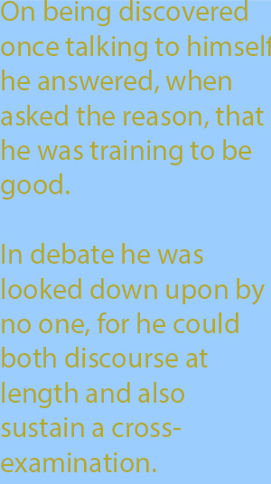 9-11 In debate he was looked down upon by no one, for he could both discourse at length and also sustain a cross-examination