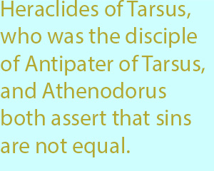 7-1 Heraclides of Tarsus, who was the disciple of Antipater of Tarsus, and Athenodorus both assert that sins are not equal.