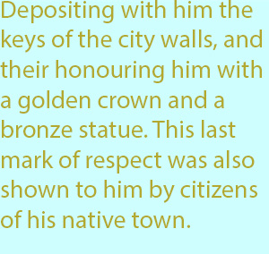 7-1 depositing with him the keys of the city walls, and their honouring him with a golden crown and a bronze statue. This last mark of respect was also shown to him by citizens of his native town,