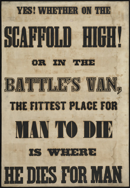 Yes! Whether on the scaffold high! Or in the battle's van, the fittest place for man to die is where he dies for man.
