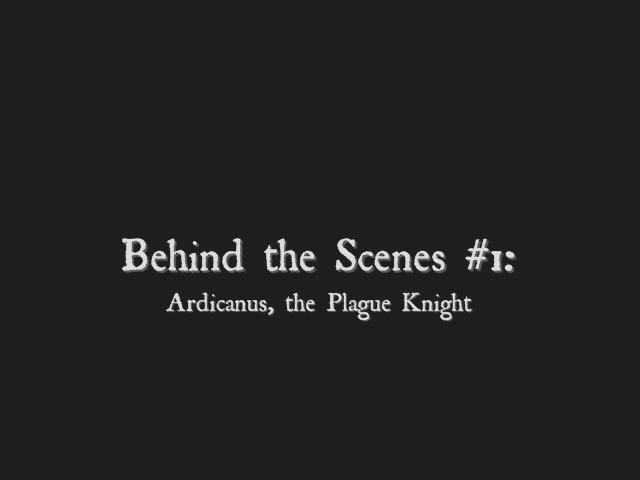 Behind the Scenes #1: Ardicanus, the Plague Knight