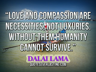 “Love and compassion are necessities, not luxuries. Withou… | Flickr