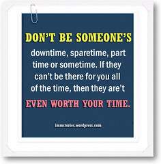 Don't b someone's downtime, sparetime, part time or sometime