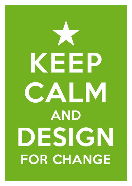 Keep calm and design for change