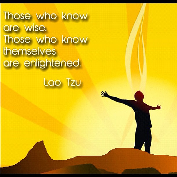 those who now are wise. those who know themselves are enlightened. Lao Tzu 