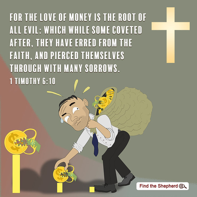 1 Timothy 6-10 For the love of money is the root of all evil